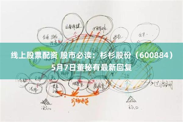 线上股票配资 股市必读：杉杉股份（600884）5月7日董秘有最新回复