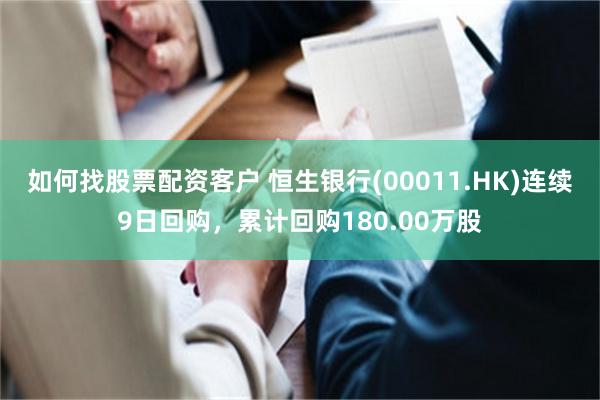 如何找股票配资客户 恒生银行(00011.HK)连续9日回购，累计回购180.00万股