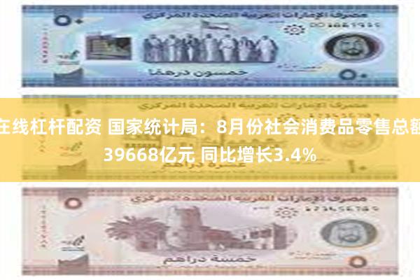 在线杠杆配资 国家统计局：8月份社会消费品零售总额39668亿元 同比增长3.4%