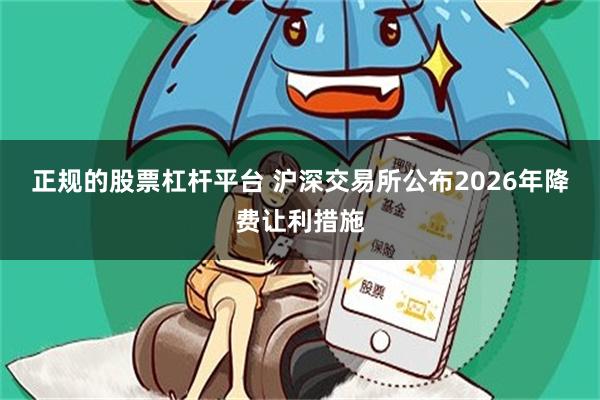 正规的股票杠杆平台 沪深交易所公布2026年降费让利措施