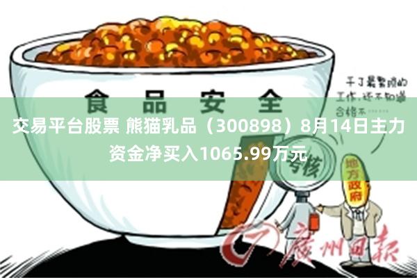 交易平台股票 熊猫乳品（300898）8月14日主力资金净买入1065.99万元