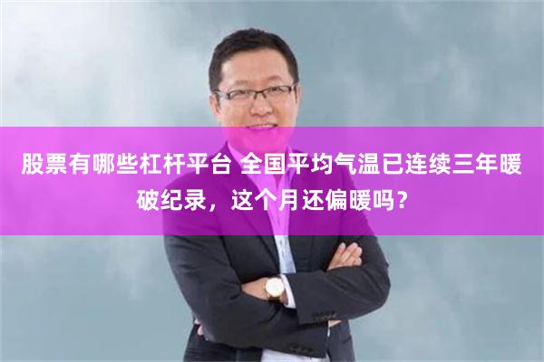 股票有哪些杠杆平台 全国平均气温已连续三年暖破纪录，这个月还偏暖吗？