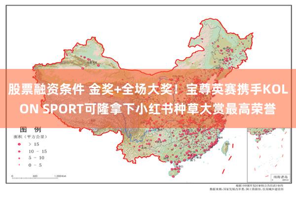 股票融资条件 金奖+全场大奖！宝尊英赛携手KOLON SPORT可隆拿下小红书种草大赏最高荣誉