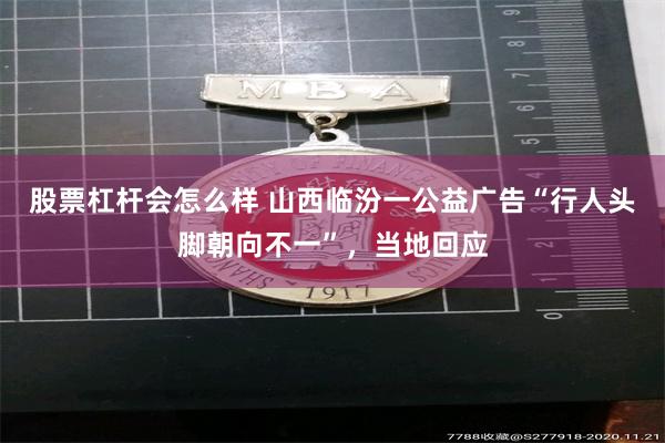 股票杠杆会怎么样 山西临汾一公益广告“行人头脚朝向不一”，当地回应