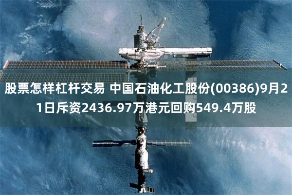 股票怎样杠杆交易 中国石油化工股份(00386)9月21日斥资2436.97万港元回购549.4万股