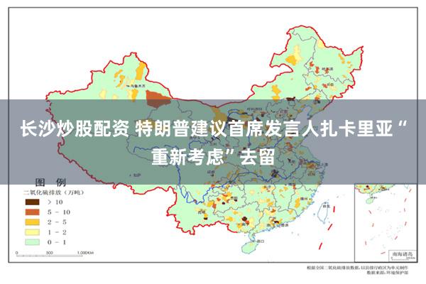 长沙炒股配资 特朗普建议首席发言人扎卡里亚“重新考虑”去留